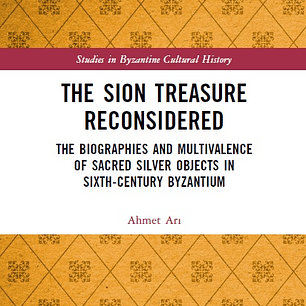 The Sion Treasure Reconsidered: The Biographies and Multivalence of Sacred Silver Objects in Sixth-Century Byzantium (Studies in Byzantine Cultural History)