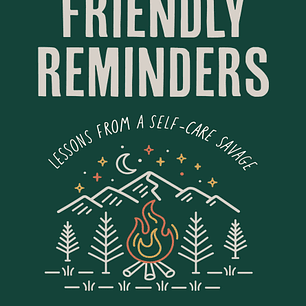 Friendly Reminders: Lessons from a Self-Care Savage