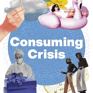Consuming Crisis: Commodifying Care and COVID-19 (Social Science for Social Justice)