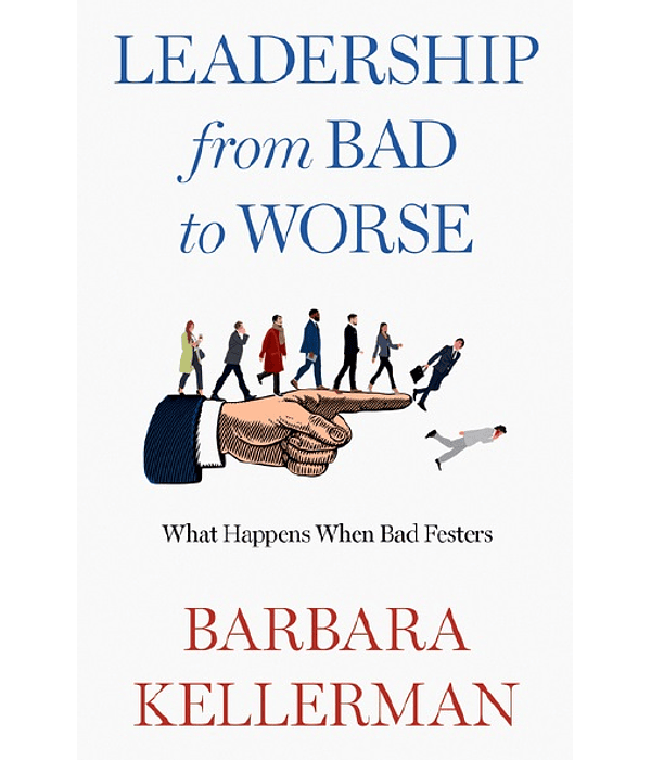 Leadership from Bad to Worse: What Happens When Bad Festers