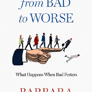 Leadership from Bad to Worse: What Happens When Bad Festers