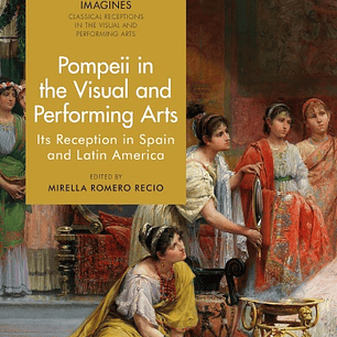 Pompeii in the Visual and Performing Arts: Its Reception in Spain and Latin America