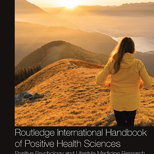 Routledge International Handbook of Positive Health Sciences: Positive Psychology and Lifestyle Medicine Research, Theory and Practice