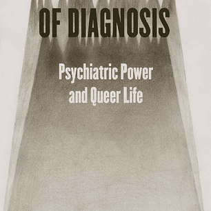 In the Shadow of Diagnosis: Psychiatric Power and Queer Life