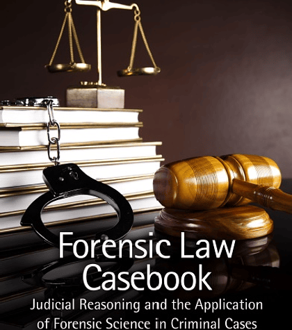 Forensic Law Casebook: Judicial Reasoning and the Application of Forensic Science in Criminal Cases