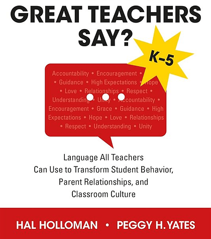 What Do Great Teachers Say?: Language All Teachers Can Use to Transform Student Behavior, Parent Relationships, and Classroom Culture K-5