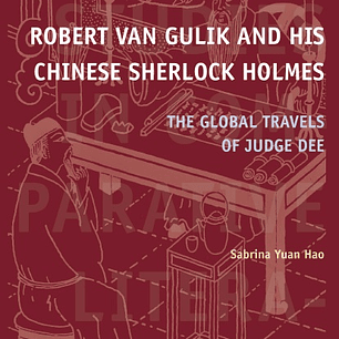 Robert Van Gulik and His Chinese Sherlock Holmes: The Global Travels of Judge Dee