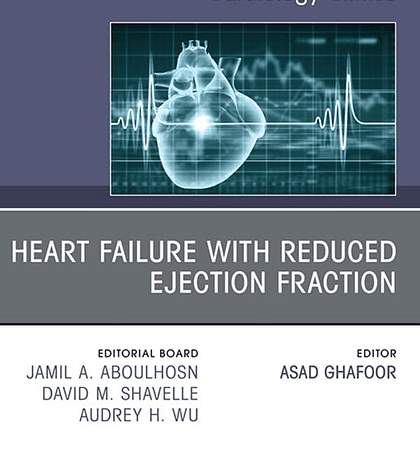 Heart failure with reduced ejection fraction, An Issue of Cardiology Clinics