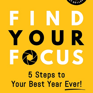 Find Your Focus: 5 Steps to Your Best Year Ever!