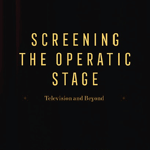Screening the Operatic Stage: Television and Beyond