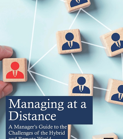 Managing at a Distance: A Manager’s Guide to the Challenges of the Hybrid and Remote World