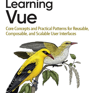 Learning Vue: Core Concepts and Practical Patterns for Reusable, Composable, and Scalable User Interfaces