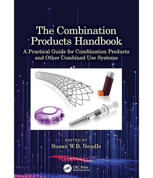 The Combination Products Handbook: A Practical Guide for Combination Products and Other Combined Use Systems 