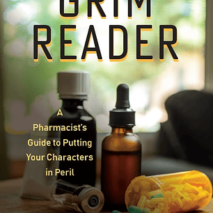 The Grim Reader: A Pharmacist's Guide to Putting Your Characters in Peril