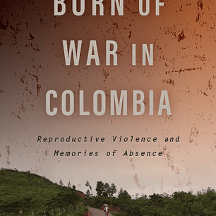 Born of War in Colombia: Reproductive Violence and Memories of Absence