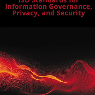 A Librarian's Guide to ISO Standards for Information Governance, Privacy, and Security