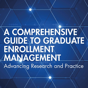 A Comprehensive Guide to Graduate Enrollment Management: Advancing Research and Practice