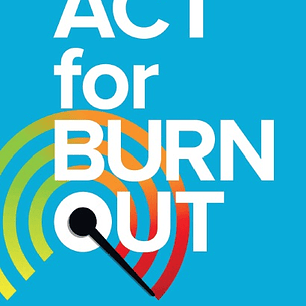 ACT for Burnout: Recharge, Reconnect, and Transform Burnout with Acceptance and Commitment Therapy