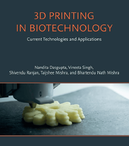 3D Printing in Biotechnology: Current Technologies and Applications (Additive Manufacturing Materials and Technologies)