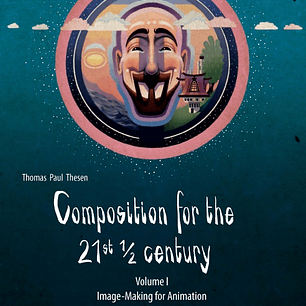 Composition for the 21st ½ century, Vol 1: Image-making for Animation