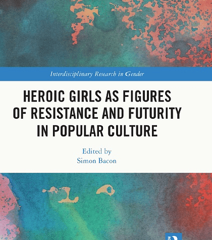 Heroic Girls as Figures of Resistance and Futurity in Popular Culture