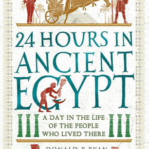24 Hours in Ancient Egypt: A Day in the Life of the People Who Lived There