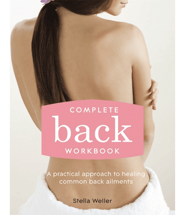 Complete Back Workbook: A practical approach to healing common back ailments