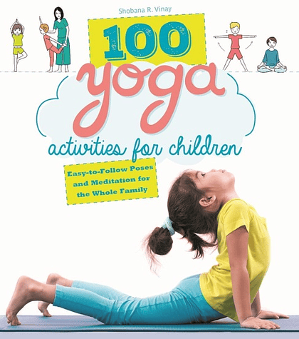 100 Yoga Activities for Children: Easy-to-Follow Poses and Meditation for The Whole Family 