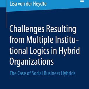 Challenges Resulting from Multiple Institutional Logics in Hybrid Organizations: The Case of Social Business Hybrids