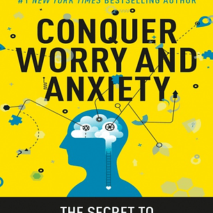 Conquer Worry and Anxiety: The Secret to Mastering Your Mind