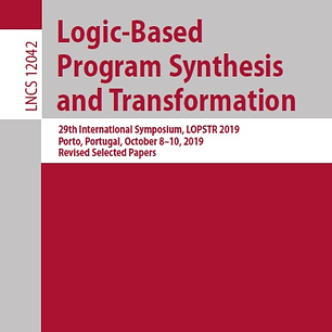 Logic-Based Program Synthesis and Transformation: 29th International Symposium, LOPSTR 2019, Porto, Portugal, October 8–10, 2019, Revised Selected Papers