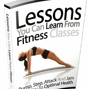 Lessons You Can Learn from Fitness Classes: Pump, Step, Attack and Jam Your Way to Optimal Health