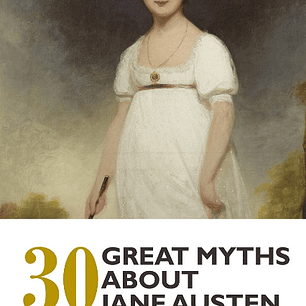 30 Great Myths about Jane Austen