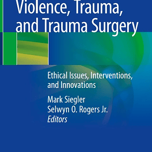 Violence, Trauma, and Trauma Surgery: Ethical Issues, Interventions, and Innovations