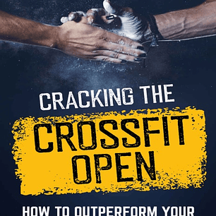 Cracking the CrossFit Open: How to Outperform Your Peers in Every Workout