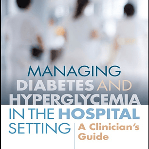 Managing Diabetes and Hyperglycemia in the Hospital Setting: A Clinician's Guide