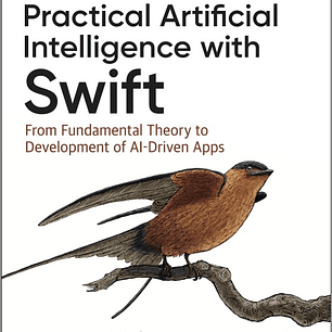 Practical Artificial Intelligence with Swift: From Fundamental Theory to Development of AI-Driven Apps 