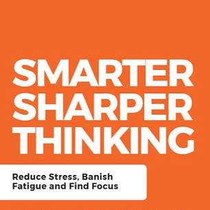 Smarter, Sharper Thinking: Reduce Stress, Banish Fatigue and Find Focus