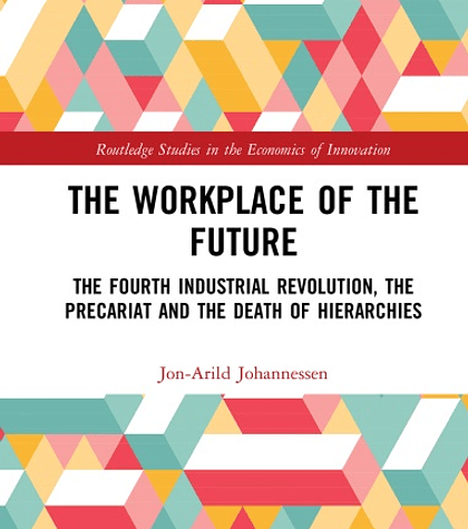 The Workplace of the Future: The Fourth Industrial Revolution, the Precariat and the Death of Hierarchies