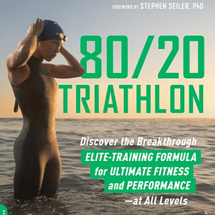 80/20 Triathlon: Discover the Breakthrough Elite-Training Formula for Ultimate Fitness and Performance at All Levels
