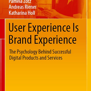 User Experience Is Brand Experience: The Psychology Behind Successful Digital Products and Services