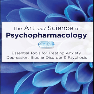 The Art and Science of Psychopharmacology: Essential Tools for Treating Anxiety, Depression, Bipolar Disorder & Psychosis