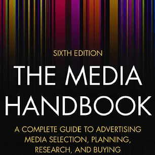 The Media Handbook: A Complete Guide to Advertising Media Selection, Planning, Research, and Buying