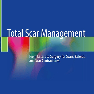 Total Scar Management: From Lasers to Surgery for Scars, Keloids, and Scar Contractures