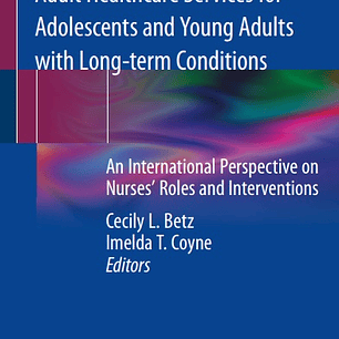 Transition from Pediatric to Adult Healthcare Services for Adolescents and Young Adults with Long-term Conditions: An International Perspective on Nurses' Roles and Interventions