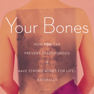 Your Bones: How You Can Prevent Osteoporosis and Have Strong Bones for Life―Naturally