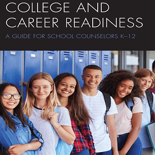 College and Career Readiness: A Guide for School Counselors K-12