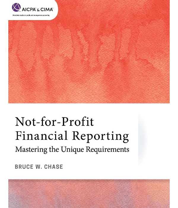 Not–for–Profit Financial Reporting: Mastering the Unique Requirements