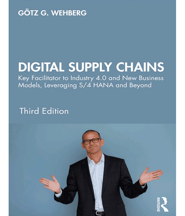 Digital Supply Chains: Key Facilitator to Industry 4.0 and New Business Models, Leveraging S/4 HANA and Beyond