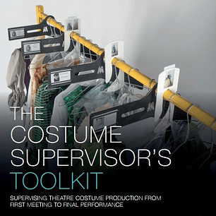 The Costume Supervisor’s Toolkit: Supervising Theatre Costume Production from First Meeting to Final Performance